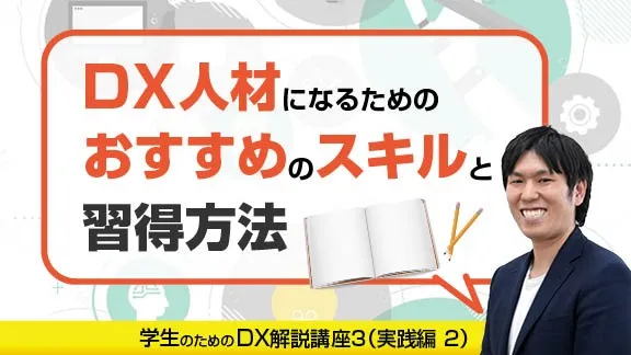 【学生のためのDX解説講座③｜実践編2】DX戦闘力をつけるためのデジタルスキルを習得する方法